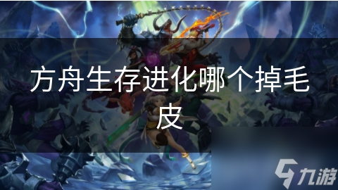 方舟生存进化哪个掉毛皮