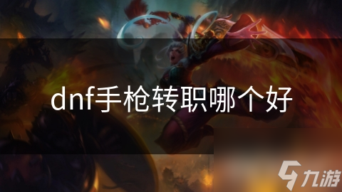 dnf手槍轉(zhuǎn)職哪個好