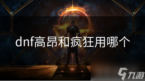 dnf高昂和瘋狂用哪個(gè)