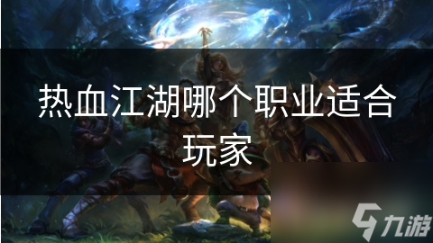 热血江湖哪个职业适合玩家
