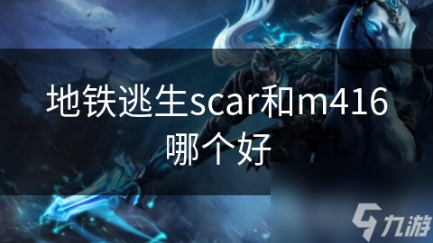 地铁逃生scar和m416哪个好
