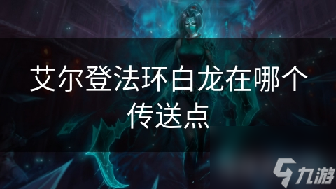艾尔登法环白龙在哪个传送点