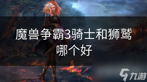 魔獸爭霸3騎士和獅鷲哪個好