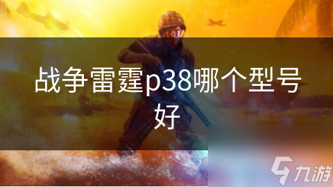 战争雷霆p38哪个型号好