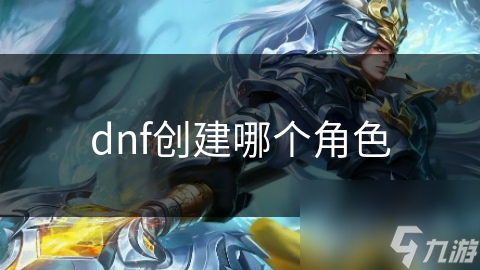 dnf創(chuàng)建哪個(gè)角色