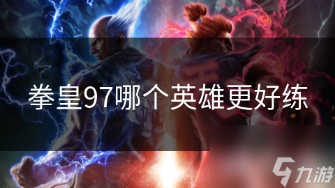 拳皇97哪个英雄更好练