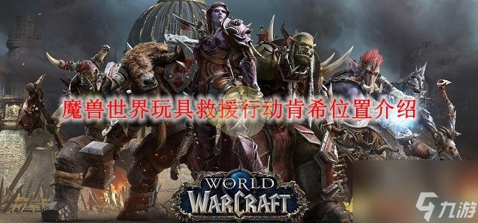 魔獸世界玩具救援行動肯希在哪里介紹