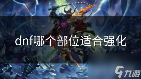 dnf哪个部位适合强化