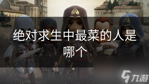 绝对求生中最菜的人是哪个