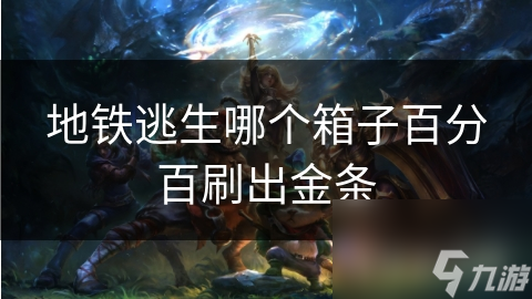 地铁逃生哪个箱子百分百刷出金条