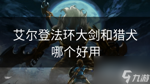 艾尔登法环大剑和猎犬哪个好用