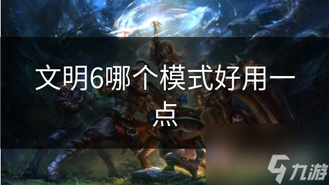 文明6哪个模式好用一点