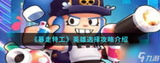 暴走特工手游哪个英雄厉害 暴走特工英雄选择攻略介绍