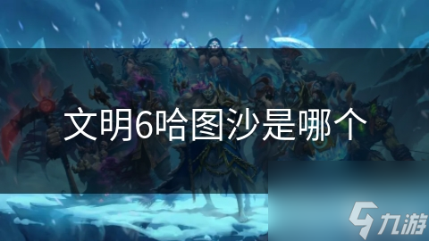 文明6哈图沙是哪个