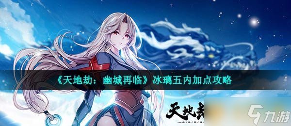《天地劫：幽城再临》冰璃五内加点攻略