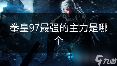 拳皇97最强的主力是哪个