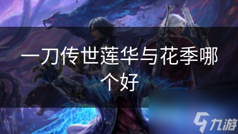一刀传世莲华与花季哪个好