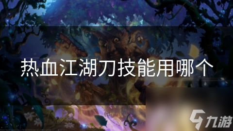 热血江湖刀技能用哪个