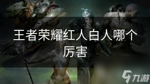 王者荣耀红人白人哪个厉害