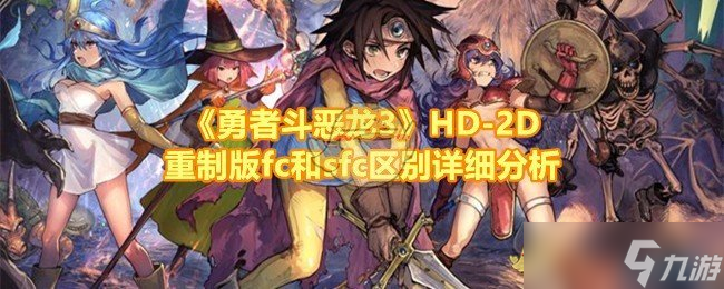 勇者斗恶龙3HD-2D重制版fc和sfc有什么区别-勇者斗恶龙3HD-2D重制版fc和sfc画质区别在哪