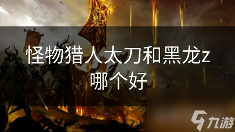 怪物猎人太刀和黑龙z哪个好