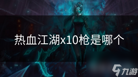 热血江湖x10枪是哪个