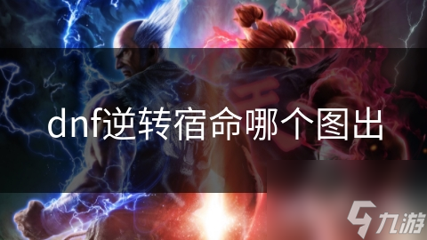 dnf逆轉(zhuǎn)宿命哪個圖出