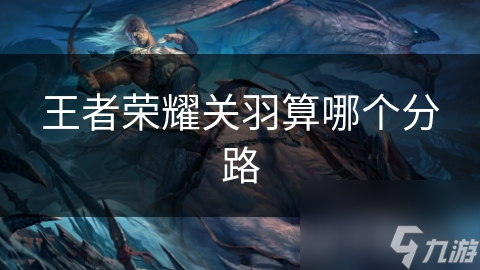 王者荣耀关羽算哪个分路