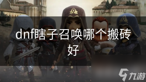 dnf瞎子召喚哪個(gè)搬磚好