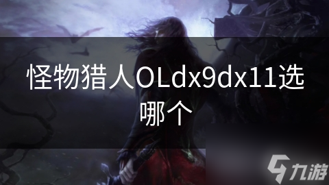 怪物猎人OLdx9dx11选哪个