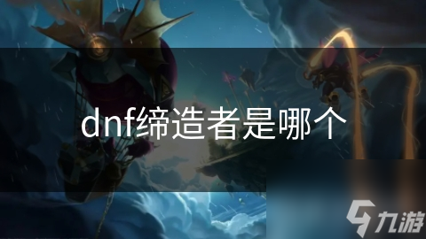 dnf締造者是哪個