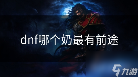 dnf哪个奶最有前途