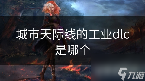 城市天际线的工业dlc是哪个