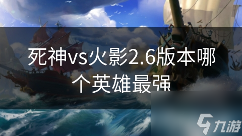 死神vs火影2.6版本哪个英雄最强