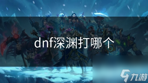 dnf深渊打哪个