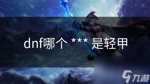 dnf哪個(gè) *** 是輕甲