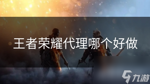 王者榮耀代理哪個(gè)好做