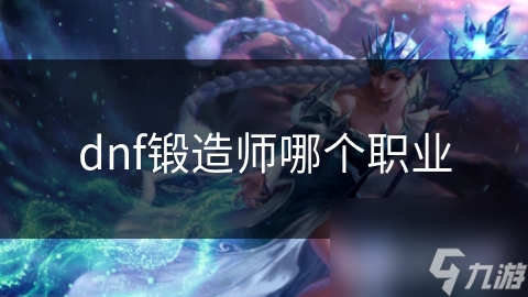 dnf锻造师哪个职业