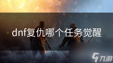 dnf復仇哪個任務覺醒