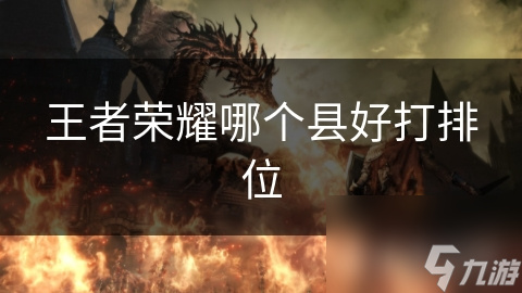 王者荣耀哪个县好打排位