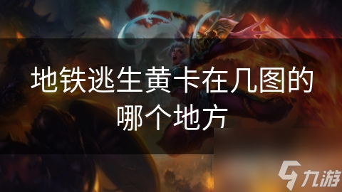 地铁逃生黄卡在几图的哪个地方