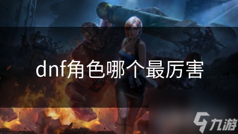 dnf角色哪个最厉害
