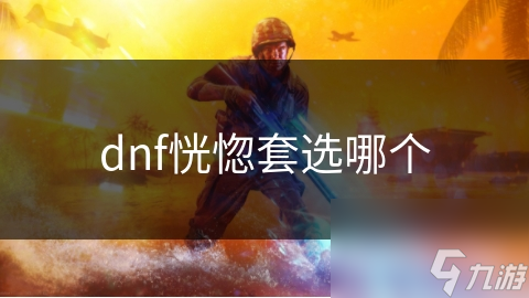 dnf恍惚套选哪个