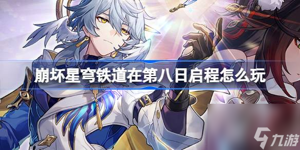 崩坏星穹铁道在第八日启程怎么玩 崩铁在第八日启程活动介绍