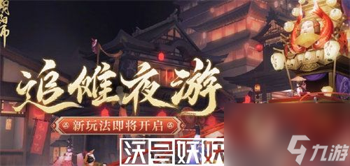 阴阳师追傩夜游活动怎么玩-阴阳师追傩夜游活动怎么玩玩法攻略介绍