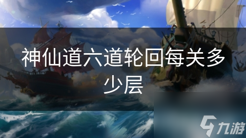 神仙道六道轮回每关多少层