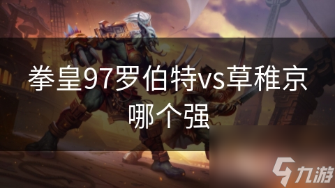 拳皇97罗伯特vs草稚京哪个强