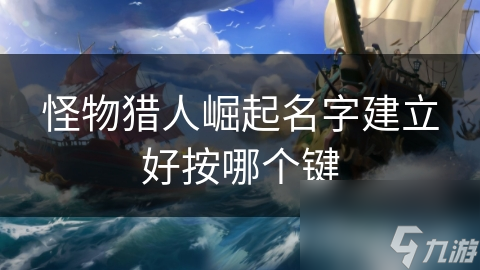 <a id='link_pop' class='keyword-tag' href='https://www.9game.cn/gwlrjq/'>怪物猎人崛起</a>名字建立好按哪个键
