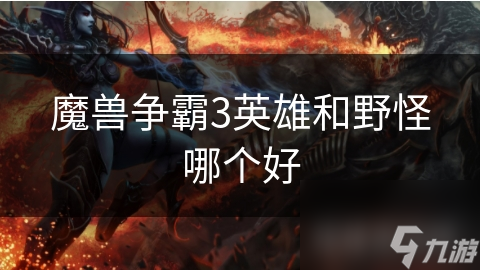 魔兽争霸3英雄和野怪哪个好