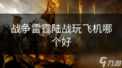 战争雷霆陆战玩飞机哪个好